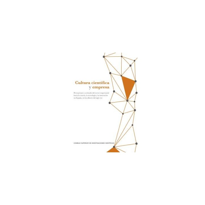 CULTURA CIENTÍFICA Y EMPRESA : PERCEPCIONES Y ACTITUDES DEL SECTOR EMPRESARIAL HACIA LA CIENCIA, LA TECNOLOGÍA Y LA INNOVACIÓN EN ESPAÑA, EN LOS ALBOR