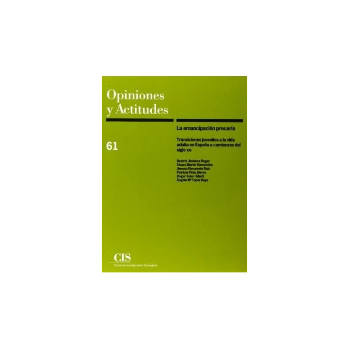 OPINIONES Y ACTITUDES 61: LA EMANCIPACIÓN PRECARIA, TRANSICIONES JUVENILES A LA VIDA ADULTA EN ESPAÑA A COMIENZOS DEL SIGLO XXI