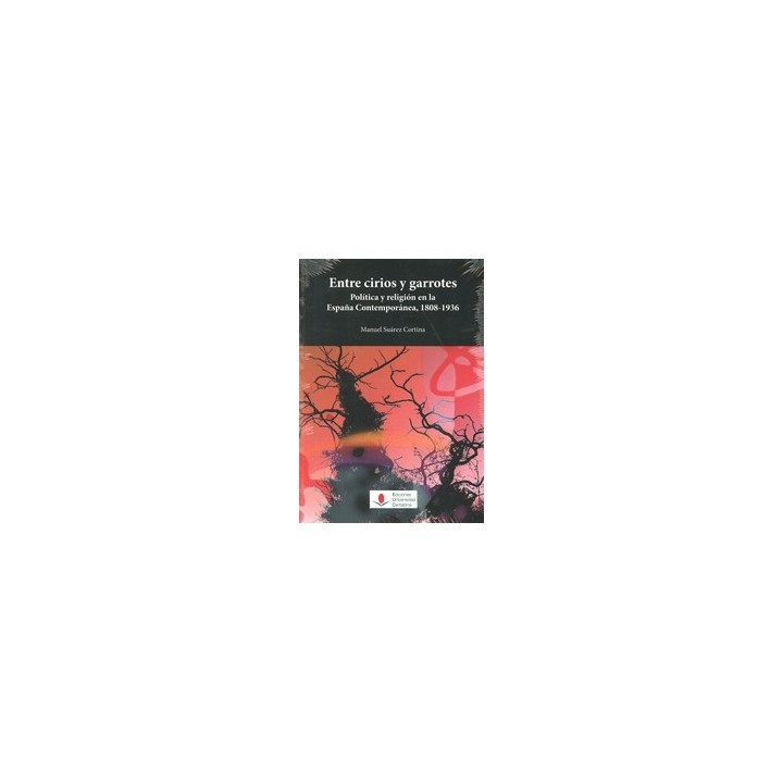 ENTRE CIRIOS Y GARROTES POLITICA Y RELIGION EN LA ESPAÑA CONTEMPORANEA 1808-1936.