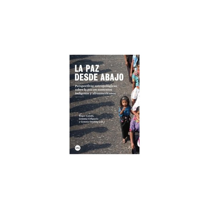 LA PAZ DESDE ABAJO. PERSPECTIVAS ANTROPOLÓGICAS SOBRE LA PAZ EN CONTEXTOS INDÍGE