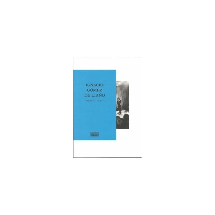 IGNACIO GÓMEZ DE LIAÑO. ABANDONAR LA ESCRITURA