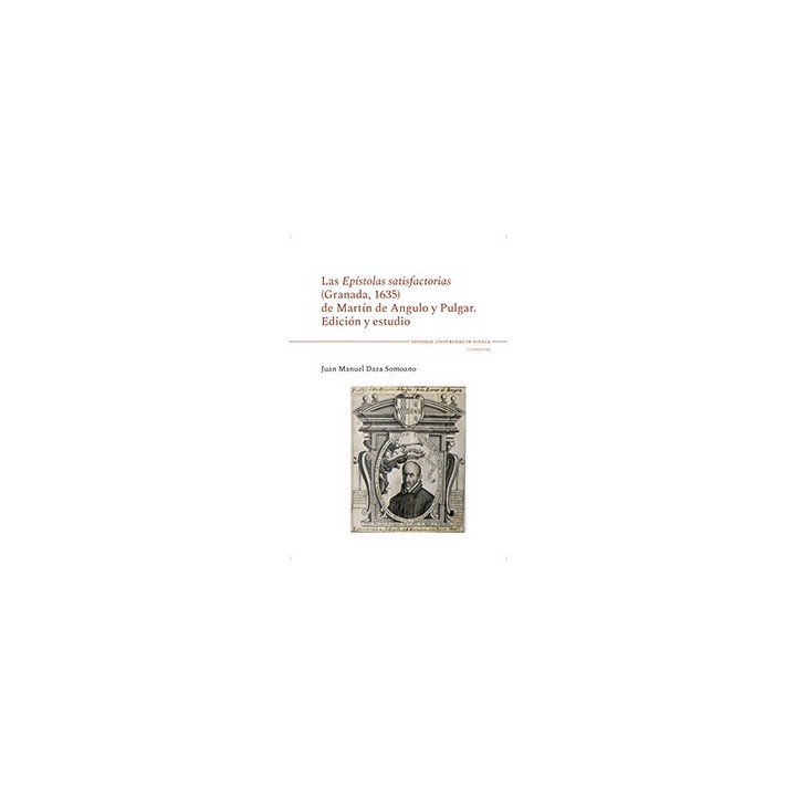 LAS EPÍSTOLAS SATISFACTORIAS (GRANADA, 1635) DE MARTÍN DE ANGULO Y PULGAR