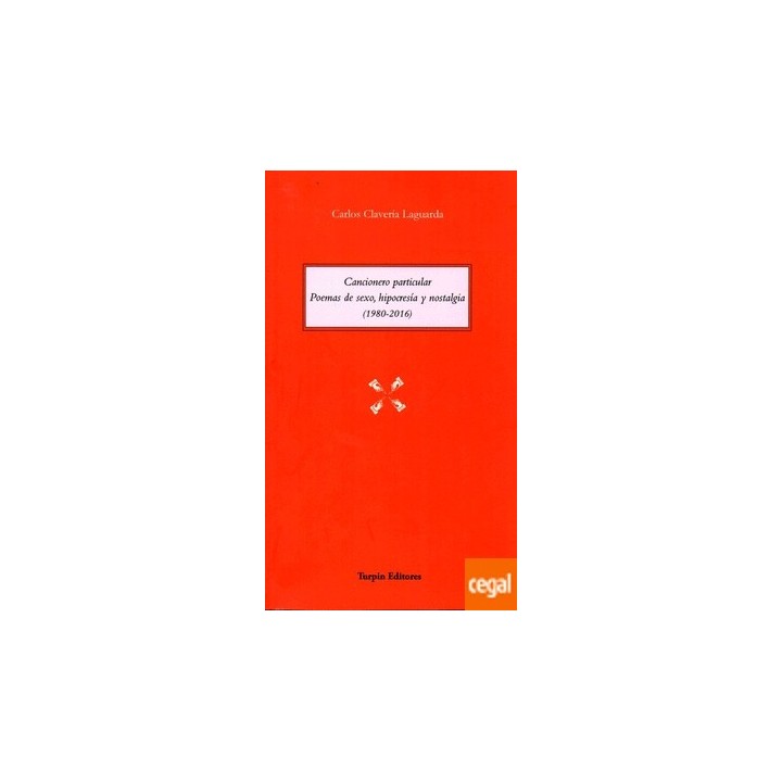 CANCIONERO PARTICULAR.POEMAS DE SEXO, HIPOCRESÍA Y NOSTALGIA (1980-2016)