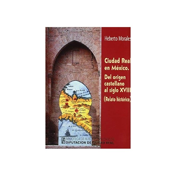 CIUDAD REAL EN MEXICO. DEL ORIGEN CASTELLANO AL SIGLO XVIII (RELATO HISTORÍCO)