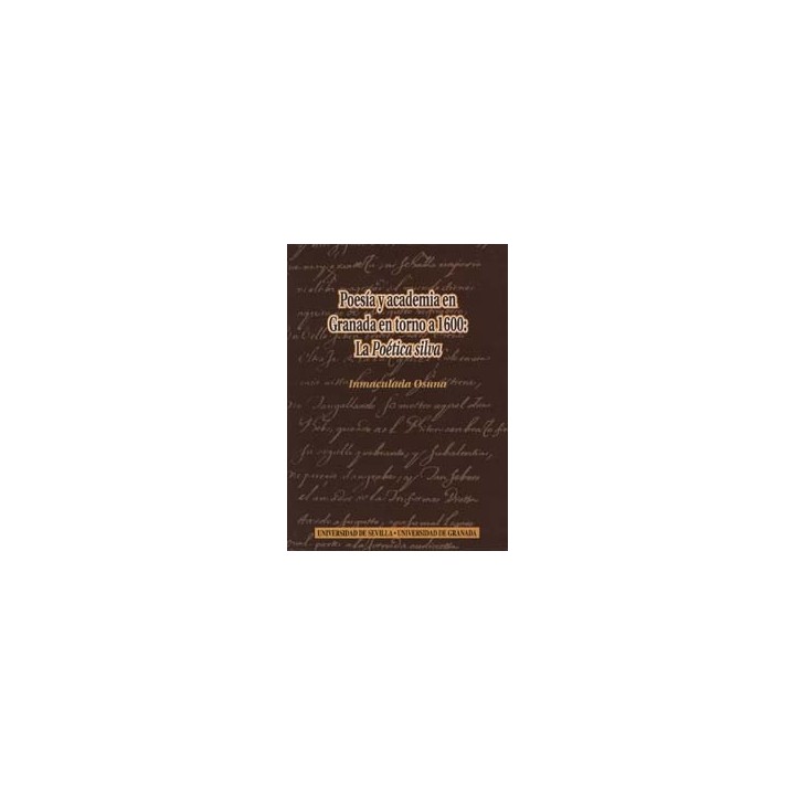 POESIA Y ACADEMIA EN GRANADA EN TORNO A 1600: LA POÉTICA SILVA