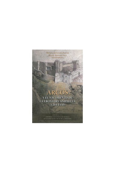 ARCOS Y EL NACIMIENTO DE LA FRONTERA ANDALUZA (1264-1330)