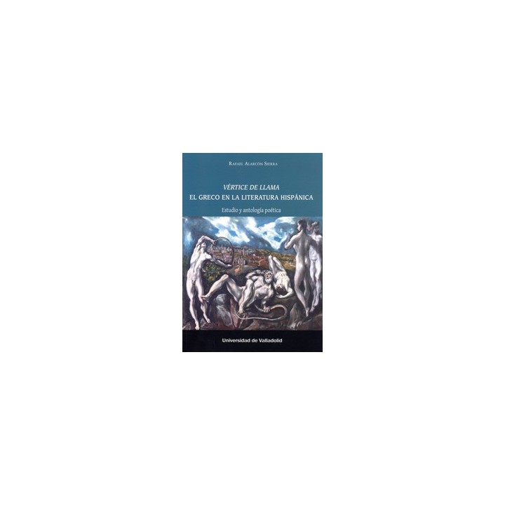 VÉRTICE DE LLAMA. EL GRECO EN LA LITERATURA HISPÁNICA. ESTUDIO Y ANTOLOGÍA POÉTICA