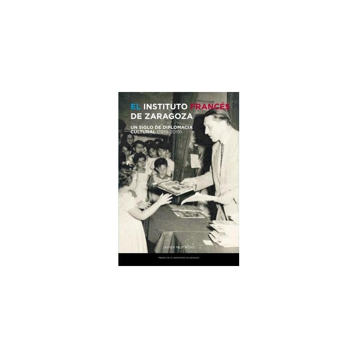 EL INSTITUTO FRANCÉS DE ZARAGOZA. UN SIGLO DE DIPLOMACIA CULTURAL (1919-2019)