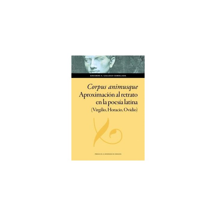 CORPUS ANIMUSQUE. APROXIMACIÓN AL RETRATO EN LA POESÍA LATINA (VIRGILIO, HORACIO, OVIDIO)