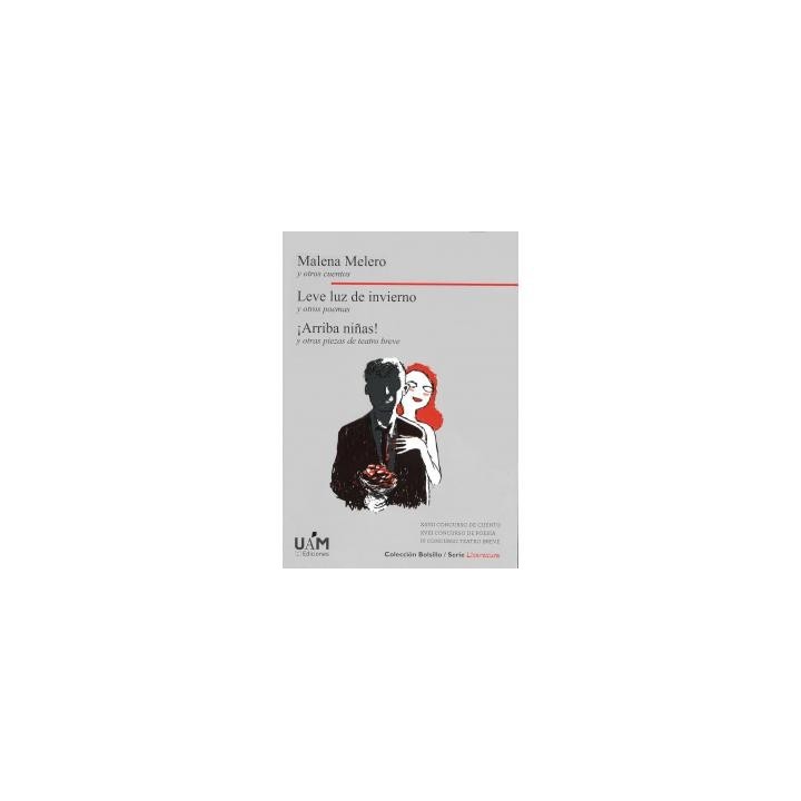 MALENA MELERO Y OTROS CUENTOS. LEVE LUZ DE INVIERNO Y OTROS POEMAS. ¡ARRIBA NIÑAS! Y OTRAS PIEZAS DE TEATRO BREVE