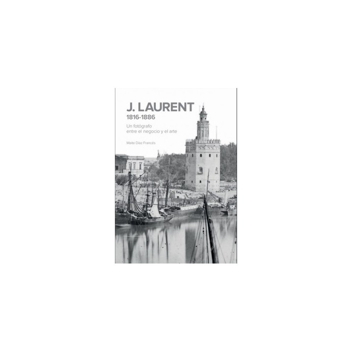 J. LAURENT 1816-1886. UN FOTÓGRAFO ENTRE EL NEGOCIO Y EL ARTE