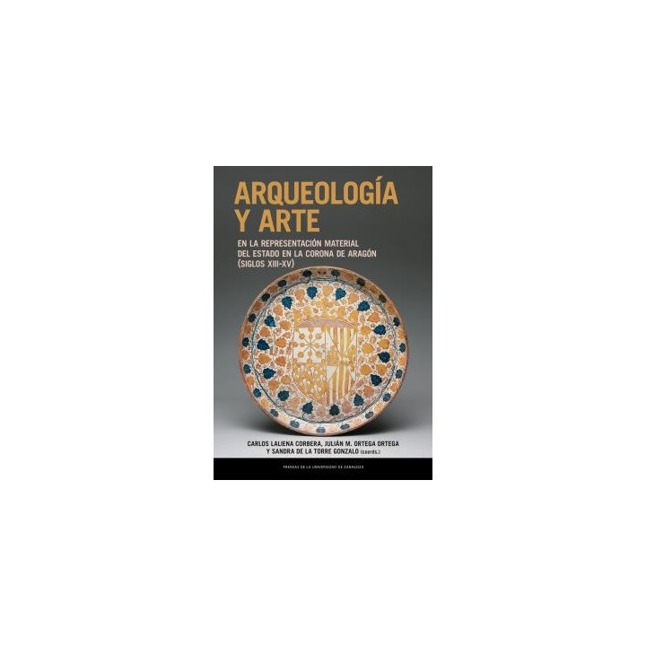 ARQUEOLOGÍA Y ARTE EN LA REPRESENTACIÓN MATERIAL DEL ESTADO EN LA CORONA DE ARAGÓN (SIGLOS XIII-XV)