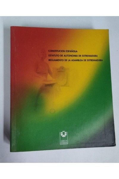 Constitucion Española. Estatuto de Autonomia de Extremadura Reglamento de la Asamblea de Extremadura