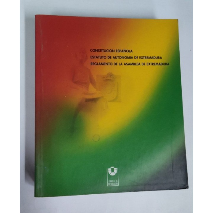 Constitucion Española. Estatuto de Autonomia de Extremadura Reglamento de la Asamblea de Extremadura
