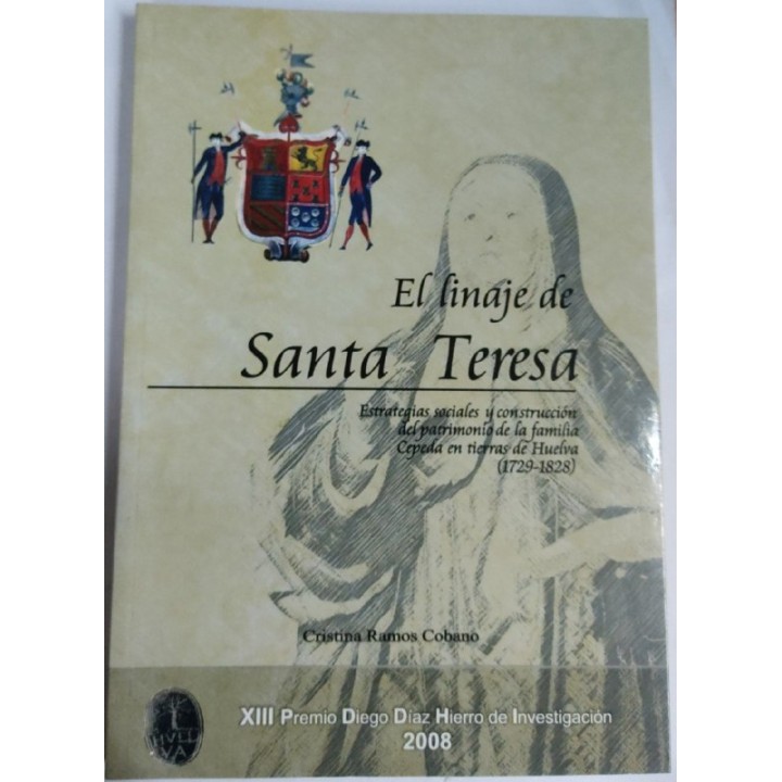 El Linaje de Santa Teresa. Estrategias sociales y construccion del patrimonio de la familia cepeda en tierras de Huelva (1729-1828)