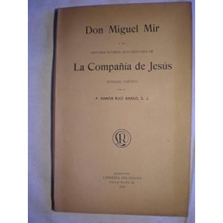 Don Miguel Mir y su historia interna documentada de La compañía de Jesús. Estudio Critico