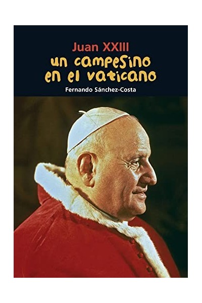 JUAN XXIII. UN CAMPESINO EN EL VATICANO