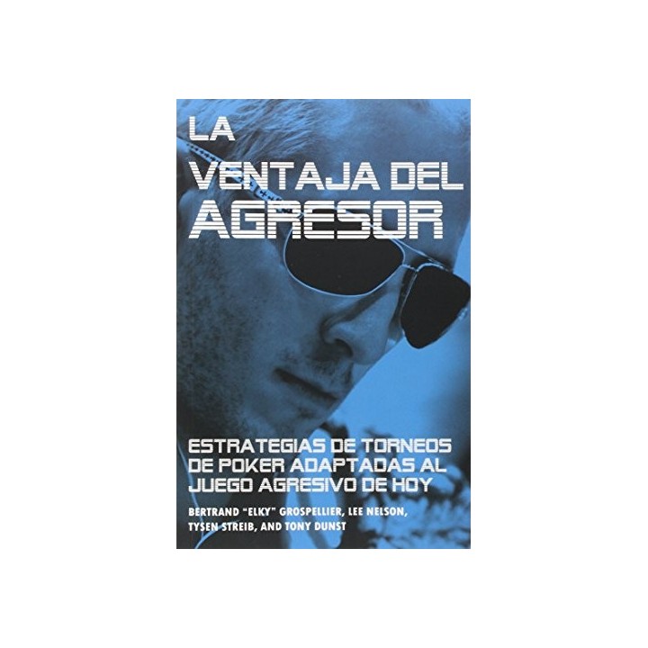 La ventaja del Agresor. Estrategias de torneos de póker adaptadas al juego agresivo de hoy