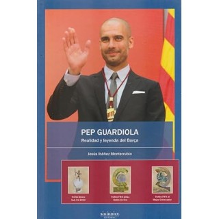 Pep Guardiola. Realidad y leyenda del Barça. 2007 - 2012 Cinco Años para el Recuerdo