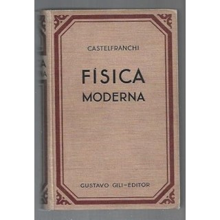 FISICA MODERNA. Exposición sintética, al alcance de todos, de las últimas conquistas de la Física contemporánea.