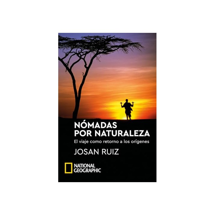 Nómadas por naturaleza. El viaje como retorno a los origenes (National Geographic)