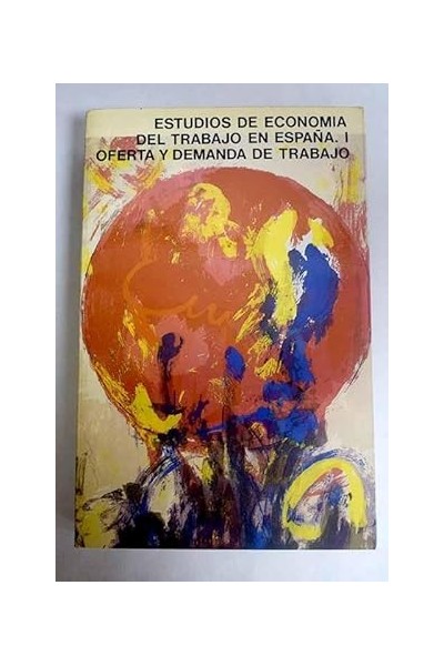 ESTUDIOS DE ECONOMÍA DEL TRABAJO EN ESPAÑA. I OFERTA Y DEMANDA DE TRABAJO.