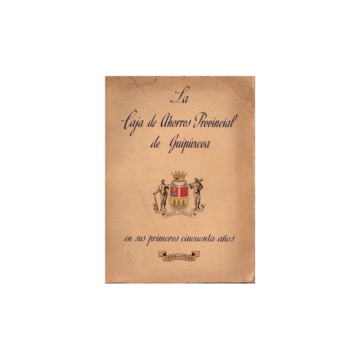 LA CAJA DE AHORROS PROVINCIAL DE GUIPÚZCOA EN SUS PRIMEROS CINCUENTA AÑOS 1896 / 1946