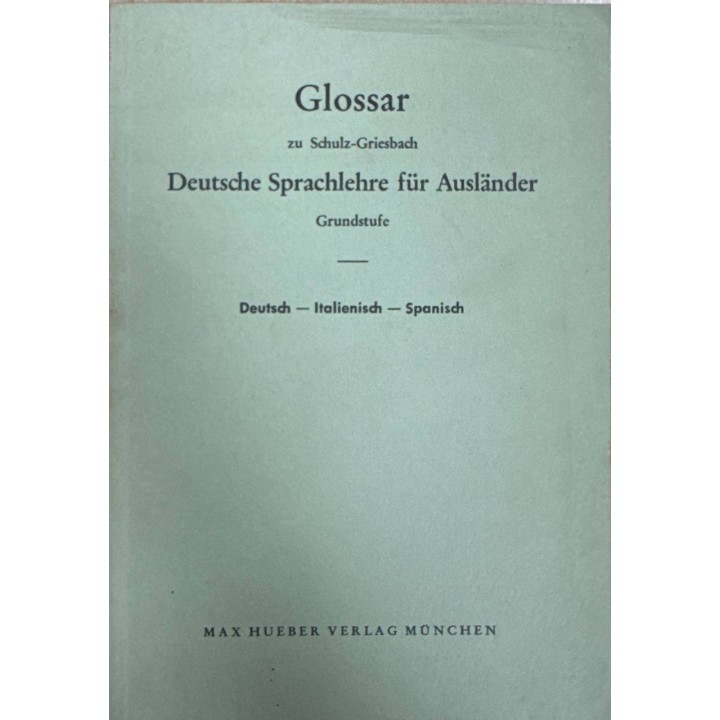 GLOSSAR ZU SCHULZ-GRIESBACH DEUTSCHE SPRACHLEHRE FÜR AUSLÄNDER GRUNDSTUFE. DEUTSCH-ITALIENISCH-SPANISC.