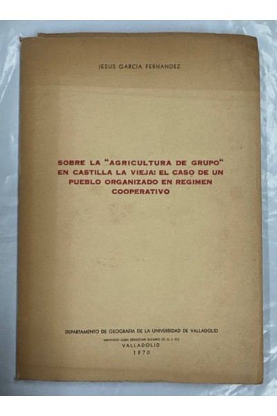 SOBRE LA AGRICULTURA DED GRUPO EN CASTILLA LA VIEJA: EL CASO DE UN PUEBLO ORGANIZADO EN REGIMEN COOPERA...