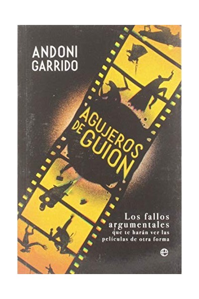 AGUJEROS DE GUION. LOS FALLOS ARGUMENTALES QUE TE HARÁN VER LAS PELÍCULAS DE OTRA FORMA