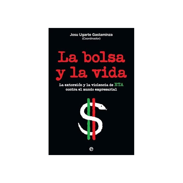 La Bolsa Y La Vida. La extorsion y la violencia de ETA contra el mundo empresarial