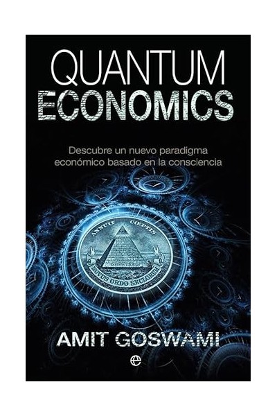 QUANTUM ECONOMICS. EL PODER DE UNA ECONOMÍA DE LA CONCIENCIA