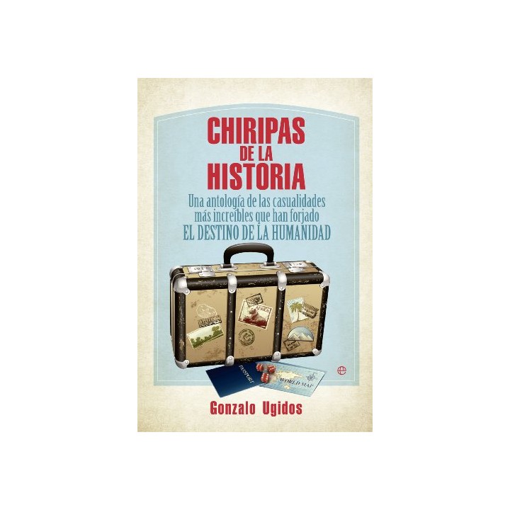 Chiripas de la historia. Una antología de las casualidades más increíbles que han forjado el destino de la humanidad