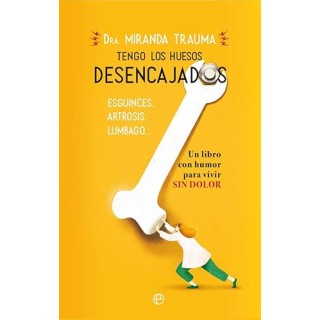 Tengo los huesos desencajados. Un libro con humor para vivir sin dolor