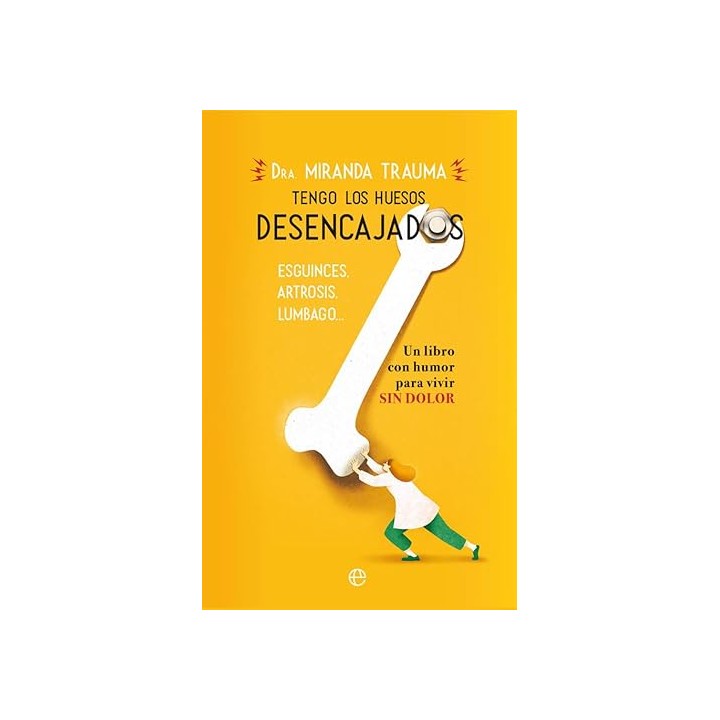 Tengo los huesos desencajados. Un libro con humor para vivir sin dolor