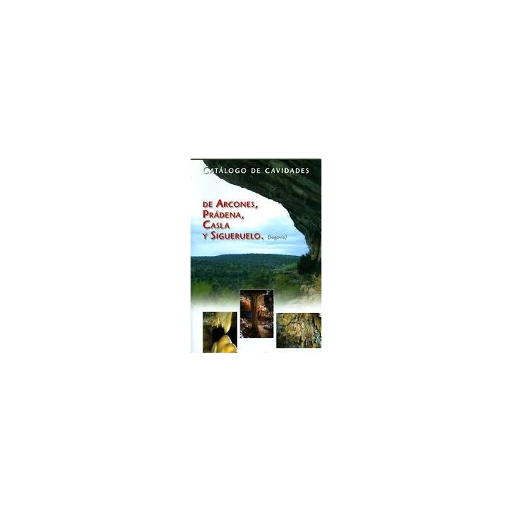 CATALOGO DE CAVIDADES. DE ARCONES, PRADENA, CASLA Y SIGUERUELO (SEGOVIA)