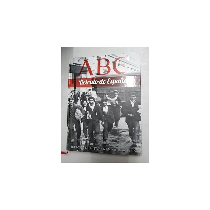 ABC RETRATO DE ESPAÑA 110 AÑOS DE HISTORIA EN MIL IMÁGENES