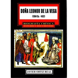 DOÑA LEONOR DE LA VEGA (1364 Ca.-1432). BIOGRAFÍA CRÍTICA. ESTUDIO Y DOCUMENTOS.