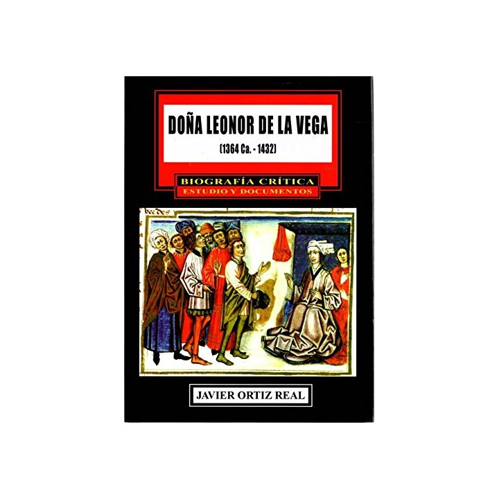 DOÑA LEONOR DE LA VEGA (1364 Ca.-1432). BIOGRAFÍA CRÍTICA. ESTUDIO Y DOCUMENTOS.
