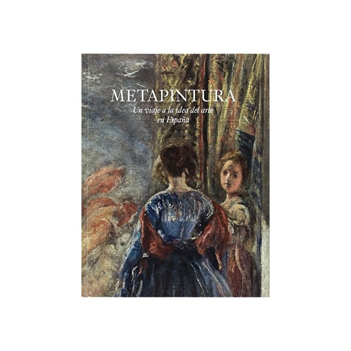 METAPINTURA. UN VIAJE A LA IDEA DEL ARTE EN ESPAÑA.