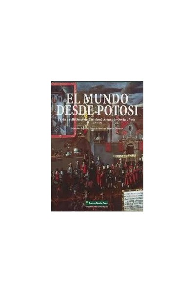 El mundo desde Potosí. Vida y reflexiones de Bartolomé Arzans de Orsúa y Vela (1676-1736)