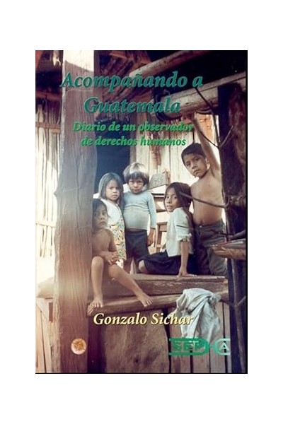 Acompañando a Guatemala, diario de un observador de derechos humanos