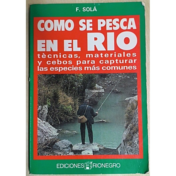 La Pesca en el río. Tecnicas, materiales y cebos para capturar las especies mas comunes