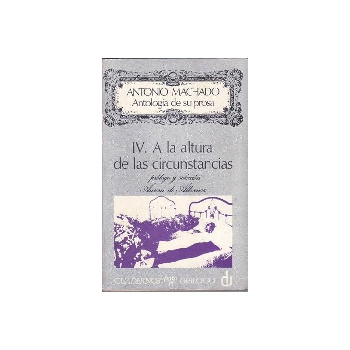 Antonio Machado. Antología de su prosa IV. A la altura de las circunstancias