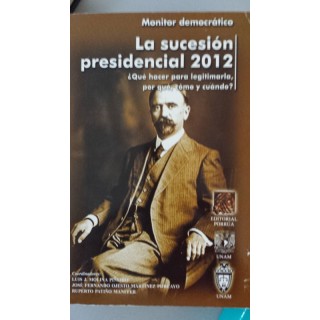 LA SUCESION PRESIDENCIAL 2012. Que hacer para legitimarla, por que, como y cuando?