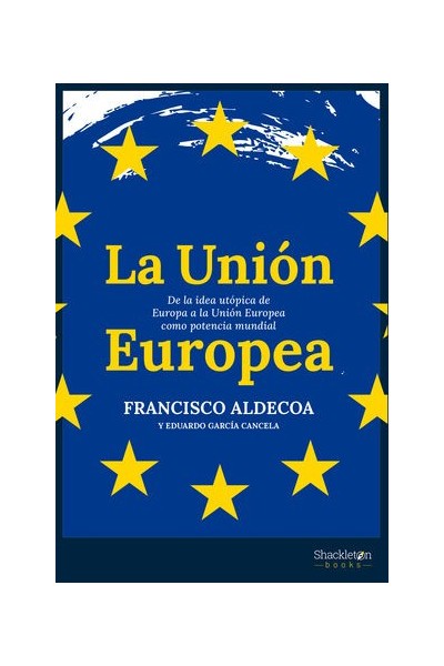 La Unión Europea. De la idea utopica de Europa a la Union Europea como potencial mundial