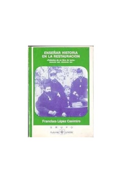 ENSEÑAR HISTORIA EN LA RESTAURACIÓN. POLÉMICA DE UN LIBRO DE TEXTO. BADAJOZ 1880-GRANADA 1894.