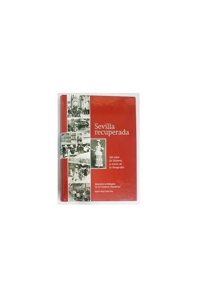 SEVILLA RECUPERADA. 160 AÑOS DE HISTORIA A TRAVÉS DE LA FOTOGRAFÍA.