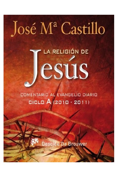 La religión de Jesús: Comentario al Evangelio diario. Ciclo A (2010-2011)
