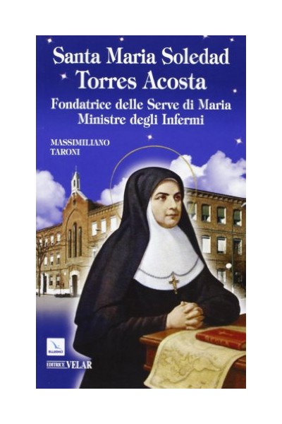 Santa Maria Soledad Torres Acosta. Fundadora de las Siervas de Maria Ministras de los Enfermos